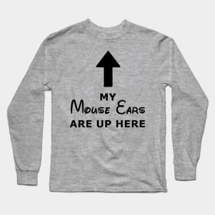 My Mouse Ears Are Up Here (black text) Long Sleeve T-Shirt